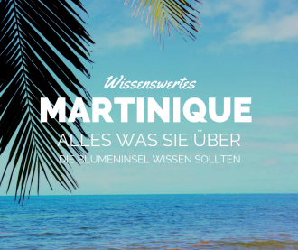Wissenswertes Martinique: Alles was Sie über die Blumeninsel wissen sollten